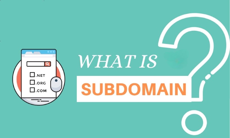 Subdomain là gì? Cách tạo và sử dụng tên miền phụ